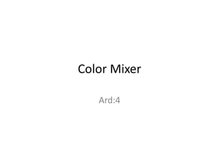 Color Mixer
Ard:4
 