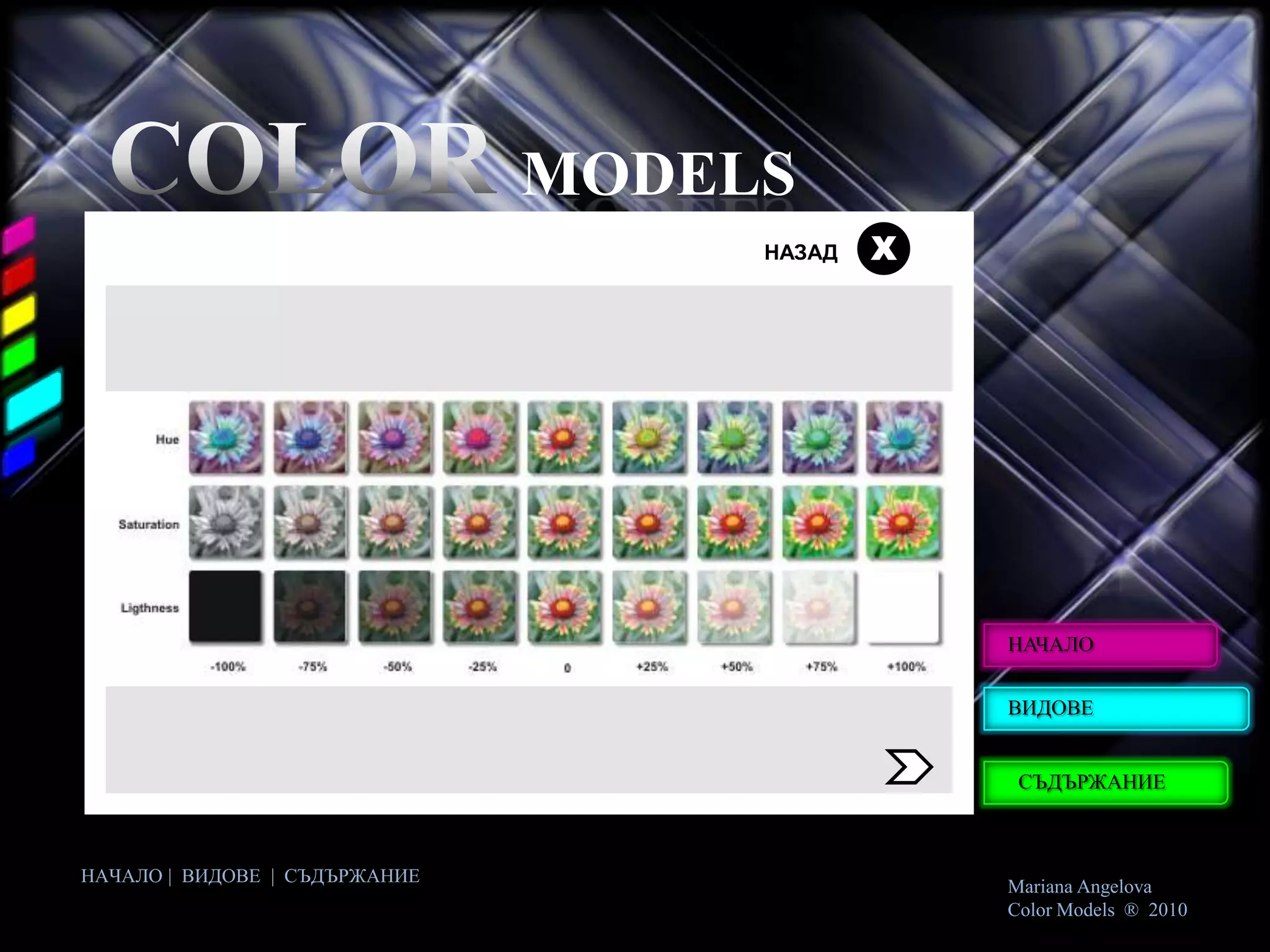 MODELS
                                    НАЗАД   Х




                                                НАЧАЛО


                                                ВИДОВЕ


                                                 СЪДЪРЖАНИЕ



НАЧАЛО | ВИДОВЕ | СЪДЪРЖАНИЕ
                                                Mariana Angelova
                                                Color Models ® 2010
 