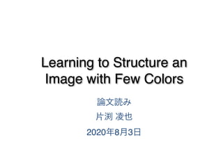 Learning to Structure an
Image with Few Colors
2020 8 3
 