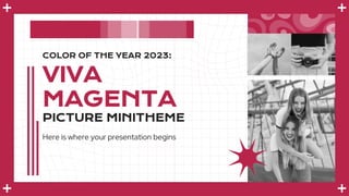 COLOR OF THE YEAR 2023:
VIVA
MAGENTA
PICTURE MINITHEME
Here is where your presentation begins
 