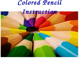 Colored Pencil 
Instruction
 