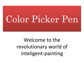 Color Picker Pen

     Welcome to the
  revolutionary world of
    inteligent-painting
 