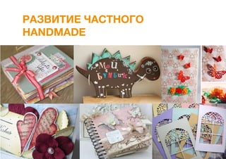 РАЗВИТИЕ ЧАСТНОГО
HANDMADE
 