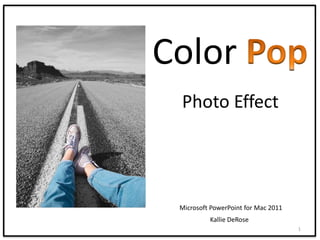 Color
Photo Effect
Microsoft PowerPoint for Mac 2011
1
Kallie DeRose
 