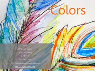 Colors

             Iliana
         OAFrosh Core
        Orcutt Academy
            3/4/12
          Ms. Hubbard
http://www.oacore.weebly.com
     http://www.oahs.net
 