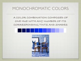 MONOCHROMATIC COLORS

A COLOR COMBINATION COMPOSED OF
 ONE HUE WITH ANY NUMBER OF ITS
CORRESPONDING TINTS AND SHADES
 