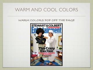 WARM AND COOL COLORS

 WARM COLORS POP OFF THE PAGE
 