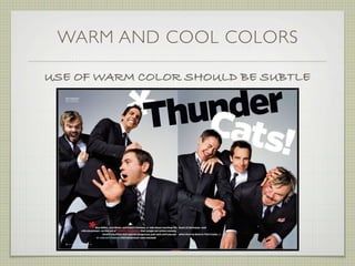 WARM AND COOL COLORS

USE OF WARM COLOR SHOULD BE SUBTLE
 