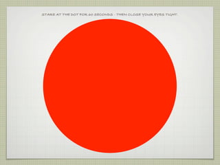 STARE AT THE DOT FOR 60 SECONDS - THEN CLOSE YOUR EYES TIGHT.
 