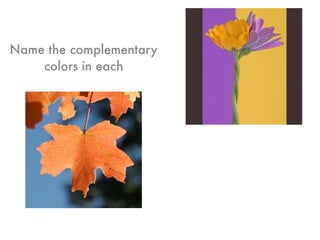 Name the complementary
colors in each