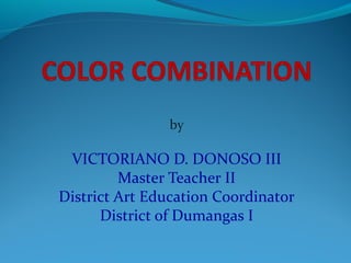 by
VICTORIANO D. DONOSO III
Master Teacher II
District Art Education Coordinator
District of Dumangas I
 