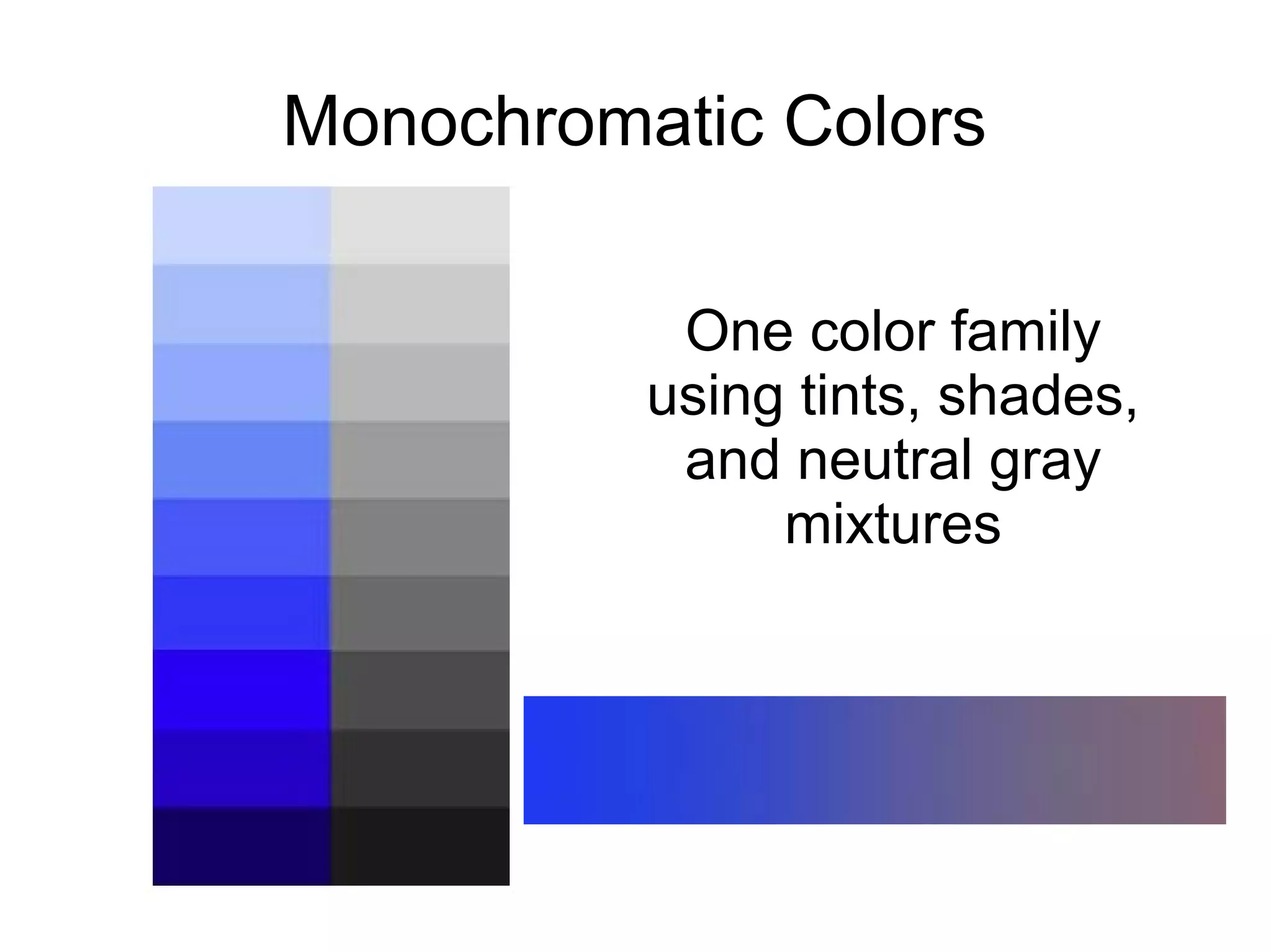 Monochromatic Colors
One color family
using tints, shades,
and neutral gray
mixtures
 