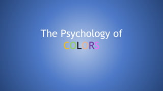 The Psychology of
COLORS
 