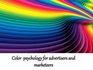Color psychology for advertisers and
marketeers
 