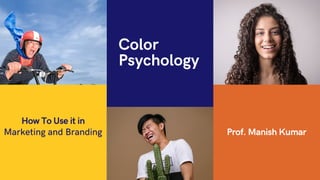 Color
Psychology
Innovation &
Sustainability
How To Use it in
Marketing and Branding Prof. Manish Kumar
 
