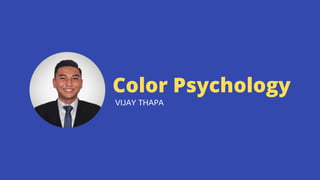 Color Psychology
VIJAY THAPA
 