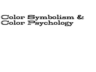 Color Symbolism &
Color Psychology
 