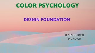 COLOR PSYCHOLOGY
DESIGN FOUNDATION
B. SESHU BABU
DIDNOV21
 