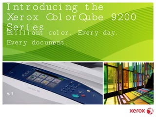 Introducing the Xerox ColorQube 9200 Series Brilliant color. Every day. Every document. v.1 
