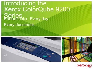 Introducing the
Xerox ColorQube 9200
Series Every day.
Brilliant color.
Every document.




v.1
 