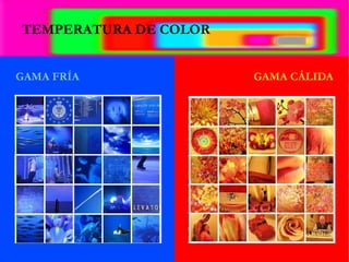 TEMPERATURA DE COLOR
GAMA FRÍA GAMA CÁLIDA
 