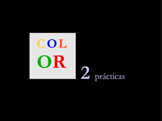 COL
OR
2 prácticas
 