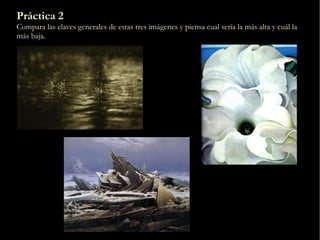 Práctica 2
Compara las claves generales de estas tres imágenes y piensa cual sería la más alta y cuál la
más baja.
 