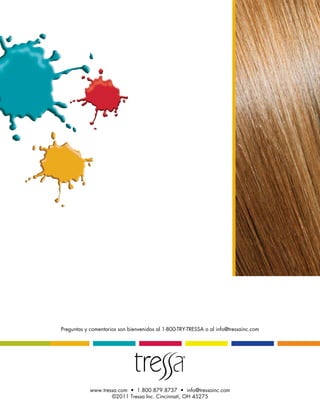 Preguntas y comentarios son bienvenidos al 1-800-TRY-TRESSA o al info@tressainc.com




            www.tressa.com  •  1.800.879.8737  •  info@tressainc.com
                    ©2011 Tressa Inc. Cincinnati, OH 45275
 