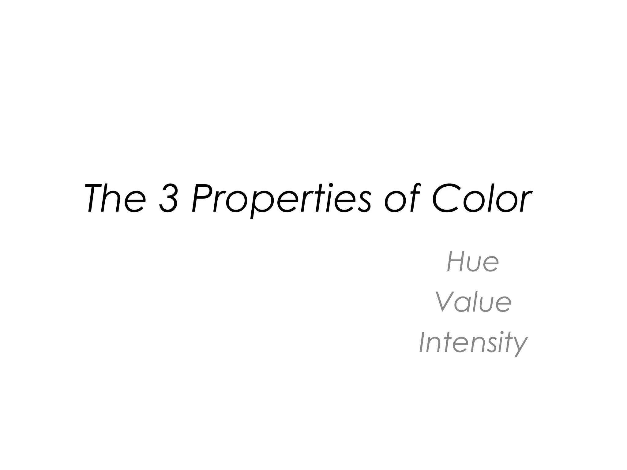 The 3 Properties of Color
                    Hue
                   Value
                  Intensity
 
