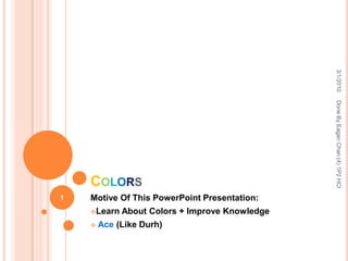 Colors Motive Of This PowerPoint Presentation: ,[object Object]