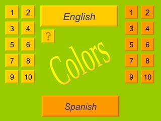 English Spanish 1 3 2 4 5 7 6 8 9 10 1 3 2 4 5 7 6 8 9 10 Colors 