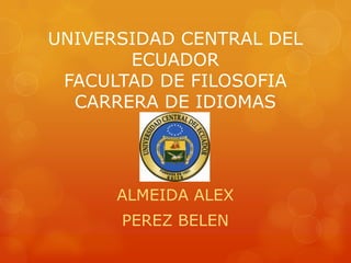 UNIVERSIDAD CENTRAL DEL ECUADOR FACULTAD DE FILOSOFIACARRERA DE IDIOMAS ALMEIDA ALEX PEREZ BELEN 