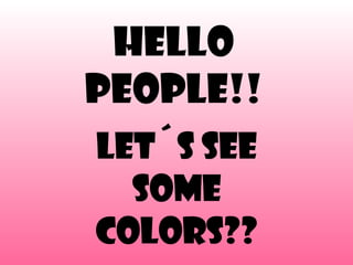 Hello People!! Let´s see some colors?? 