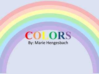 COLORS
By: Marie Hengesbach
 