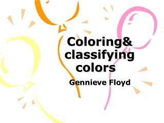 Coloring& classifying colors  Gennieve Floyd 