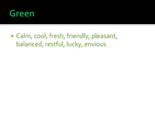    Calm, cool, fresh, friendly, pleasant,
    balanced, restful, lucky, envious
 