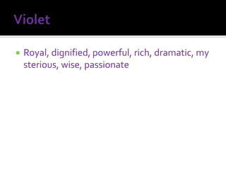    Royal, dignified, powerful, rich, dramatic, my
    sterious, wise, passionate
 