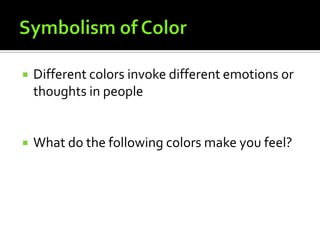    Different colors invoke different emotions or
    thoughts in people


   What do the following colors make you feel?
 
