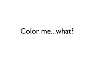 Color me...what?
 