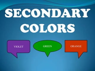 SECONDARY
  COLORS
VIOLET   GREEN   ORANGE
 