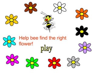 Help bee find the right
flower!
 