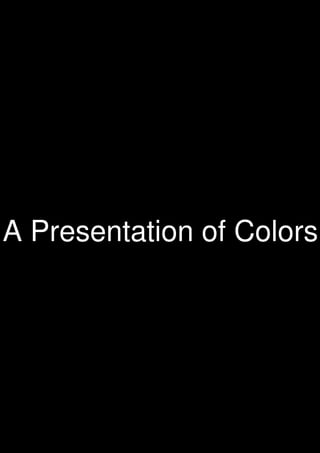 A Presentation of Colors 
 