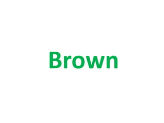 Brown
 