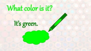 What color is it?
It’s green.
 