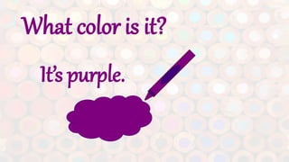 What color is it?
It’s purple.
 