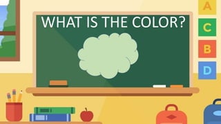 WHAT IS THE COLOR?
 