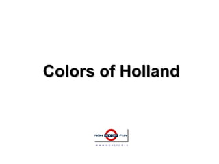 Colors of Holland W  W  W  .  N  O  N  S  T  O  P  .  L  V 