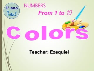 Teacher: Ezequiel
NUMBERS
From 1 to 10
 