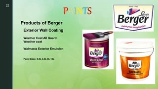 22
Products of Berger
Weather Coat All Guard
Weather coat
Walmasta Exterior Emulsion
Pack Sizes: 0.9L 3.6L 9L 18L
Exterior Wall Coating
 