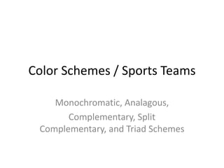 Color Schemes / Sports Teams Monochromatic, Analagous, Complementary, Split Complementary, and Triad Schemes 